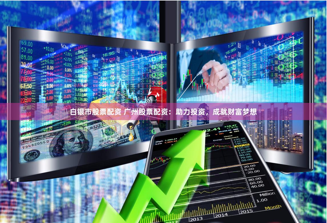 白银市股票配资 广州股票配资：助力投资，成就财富梦想