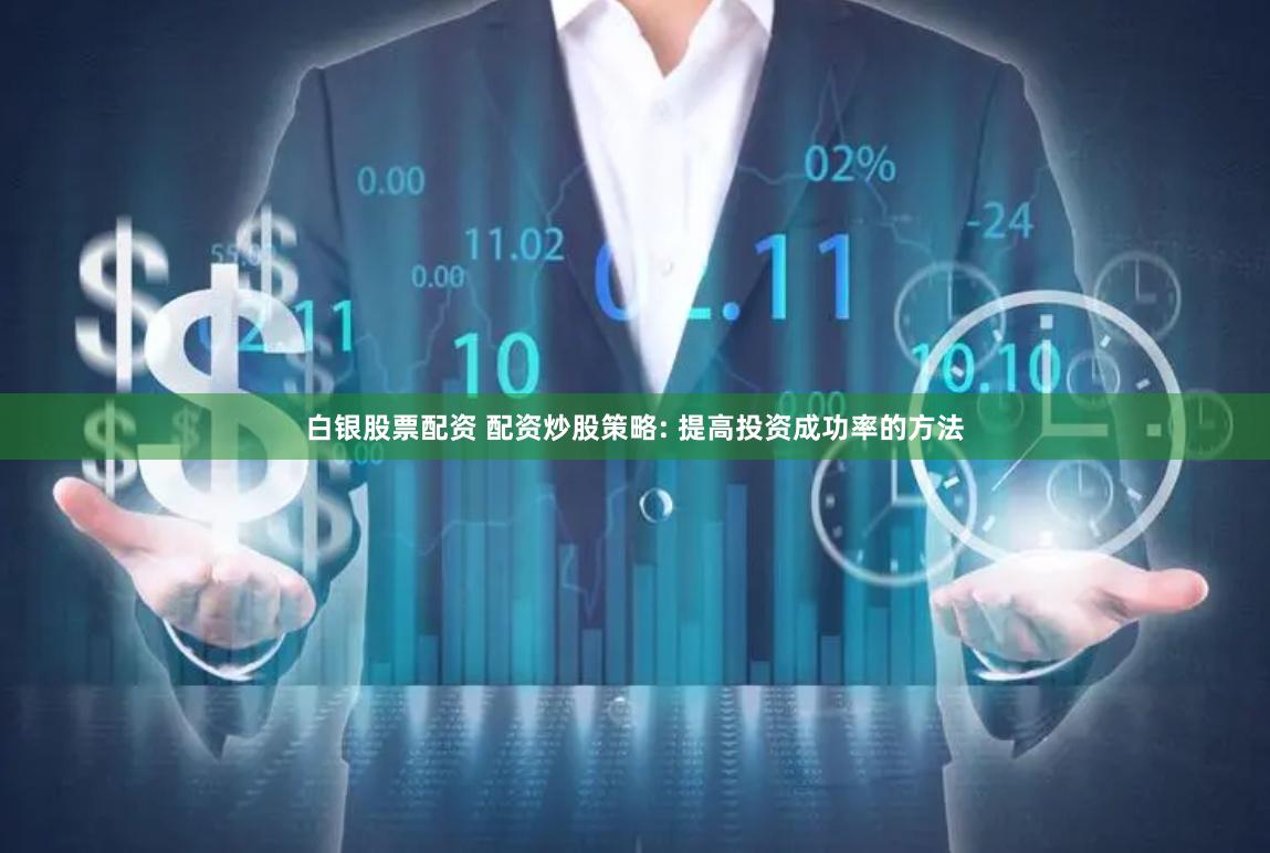 白银股票配资 配资炒股策略: 提高投资成功率的方法
