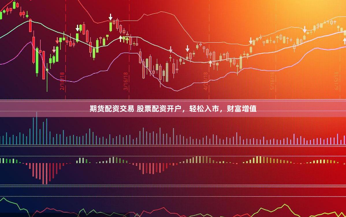 期货配资交易 股票配资开户，轻松入市，财富增值