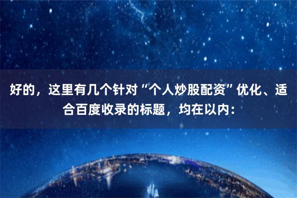 好的，这里有几个针对“个人炒股配资”优化、适合百度收录的标题，均在以内：